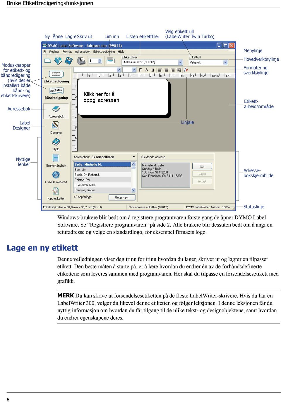 Statuslinje Windows-brukere blir bedt om å registrere programvaren første gang de åpner DYMO Label Software. Se Registrere programvaren på side 2.