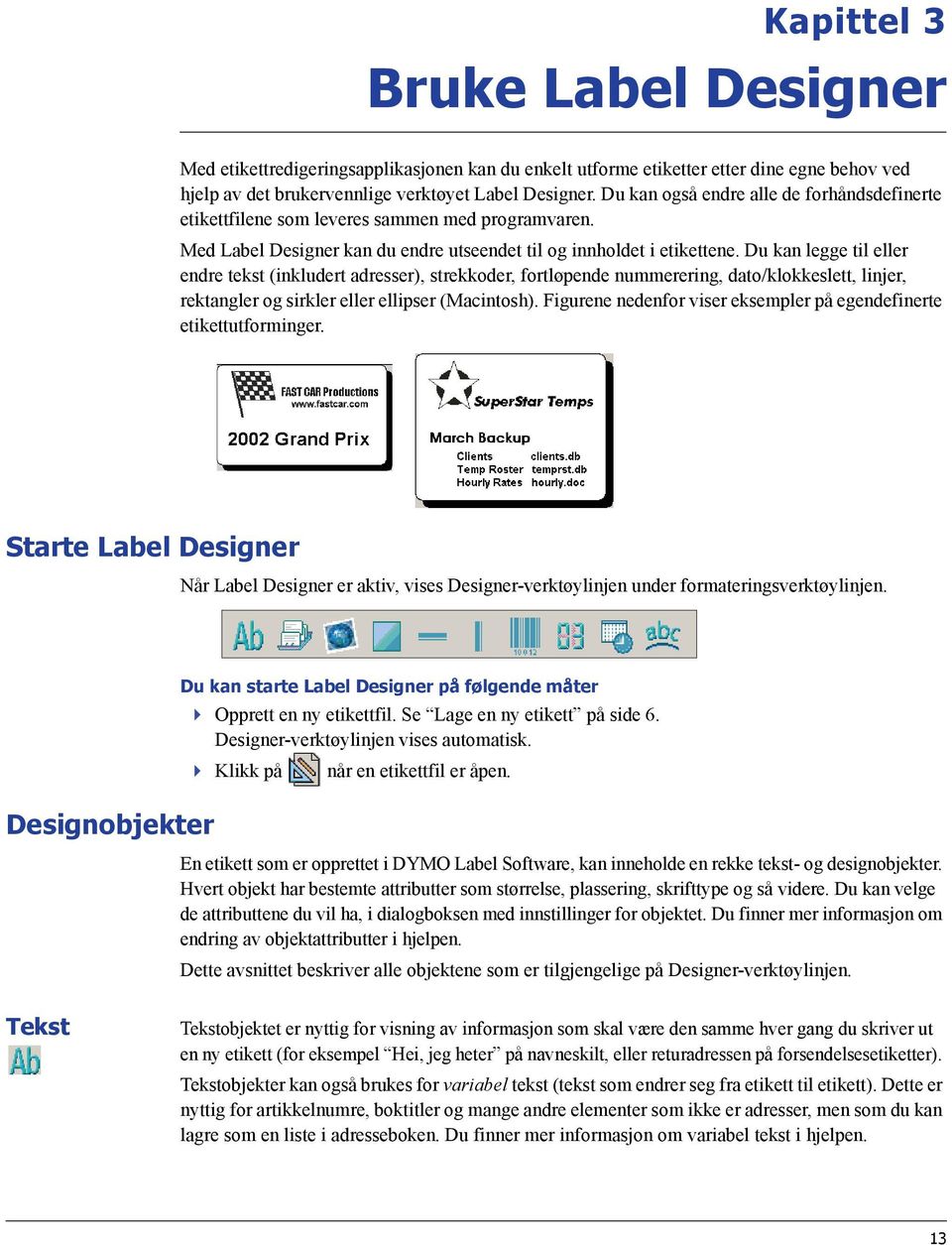 Du kan legge til eller endre tekst (inkludert adresser), strekkoder, fortløpende nummerering, dato/klokkeslett, linjer, rektangler og sirkler eller ellipser (Macintosh).