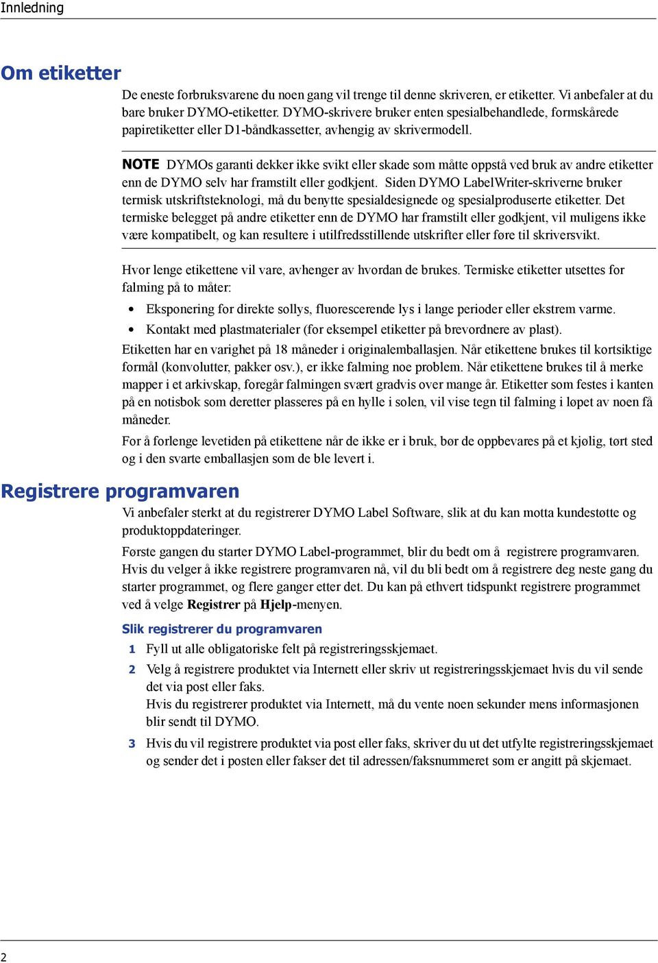 NOTE DYMOs garanti dekker ikke svikt eller skade som måtte oppstå ved bruk av andre etiketter enn de DYMO selv har framstilt eller godkjent.