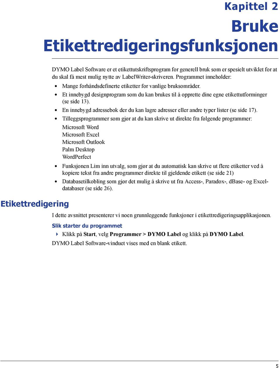 Et innebygd designprogram som du kan brukes til å opprette dine egne etikettutforminger (se side 13). En innebygd adressebok der du kan lagre adresser eller andre typer lister (se side 17).