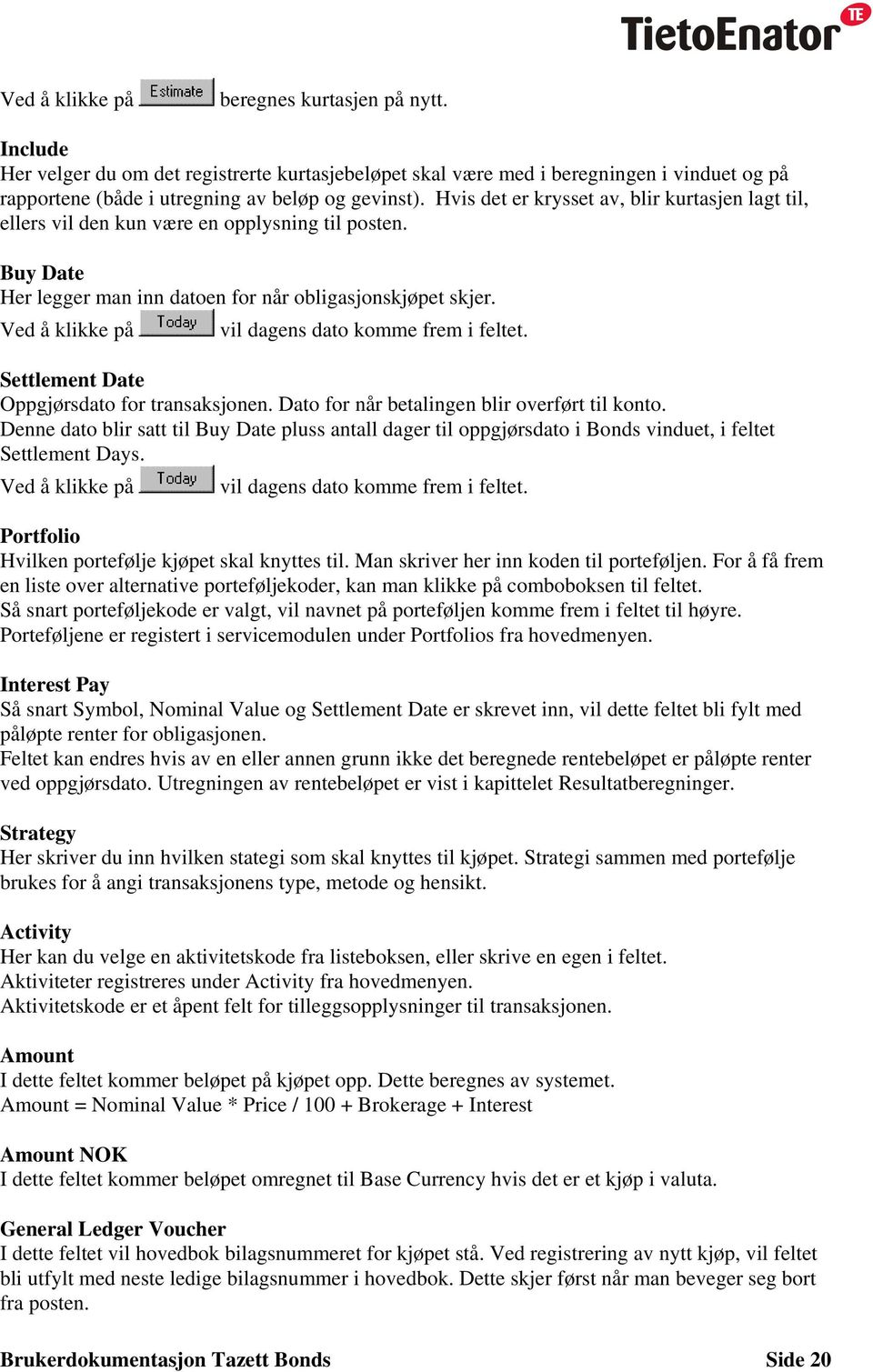 Ved å klikke på vil dagens dato komme frem i feltet. Settlement Date Oppgjørsdato for transaksjonen. Dato for når betalingen blir overført til konto.