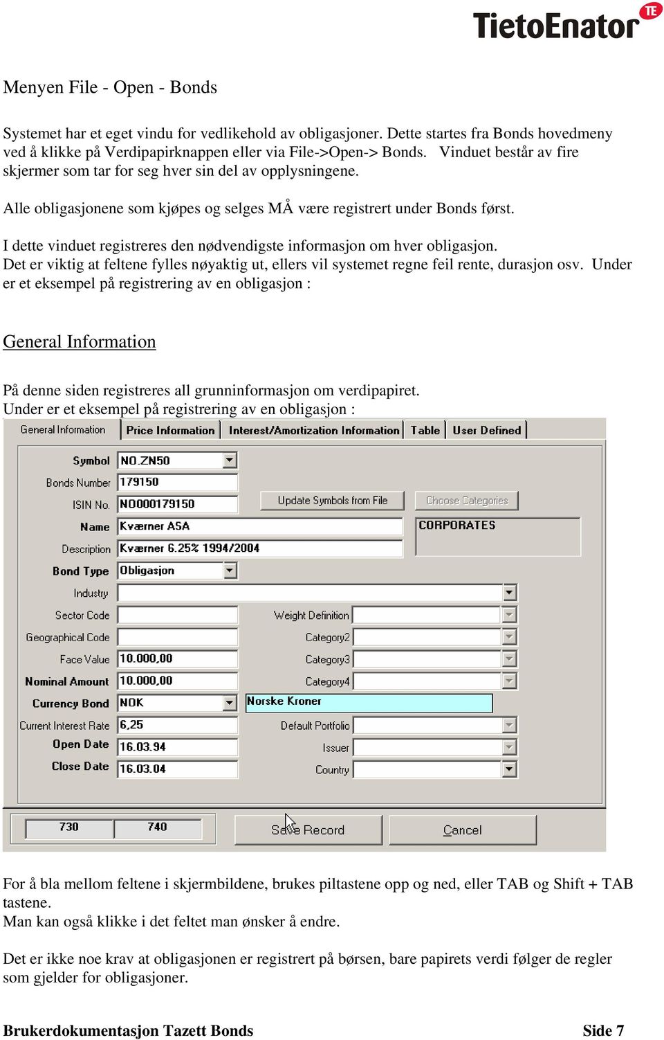 I dette vinduet registreres den nødvendigste informasjon om hver obligasjon. Det er viktig at feltene fylles nøyaktig ut, ellers vil systemet regne feil rente, durasjon osv.