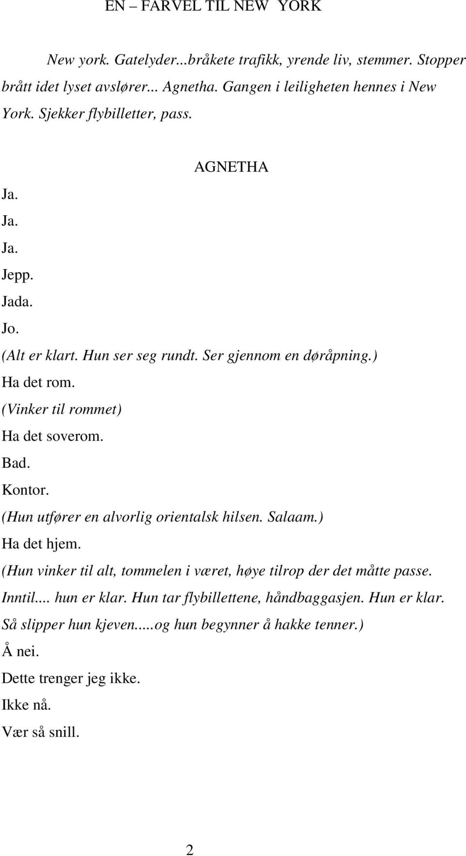 Bad. Kontor. (Hun utfører en alvorlig orientalsk hilsen. Salaam.) Ha det hjem. (Hun vinker til alt, tommelen i været, høye tilrop der det måtte passe. Inntil.