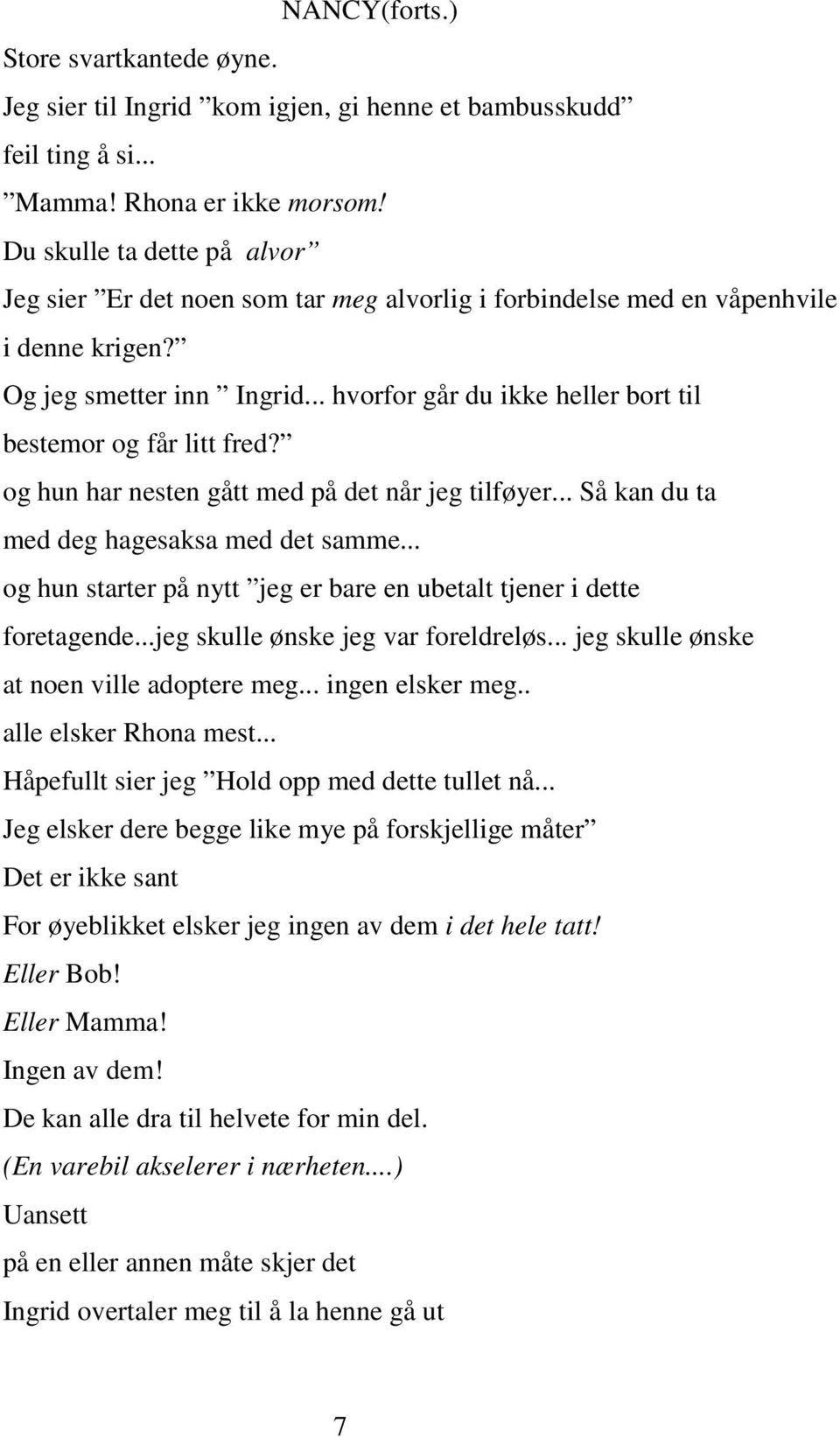 .. hvorfor går du ikke heller bort til bestemor og får litt fred? og hun har nesten gått med på det når jeg tilføyer... Så kan du ta med deg hagesaksa med det samme.