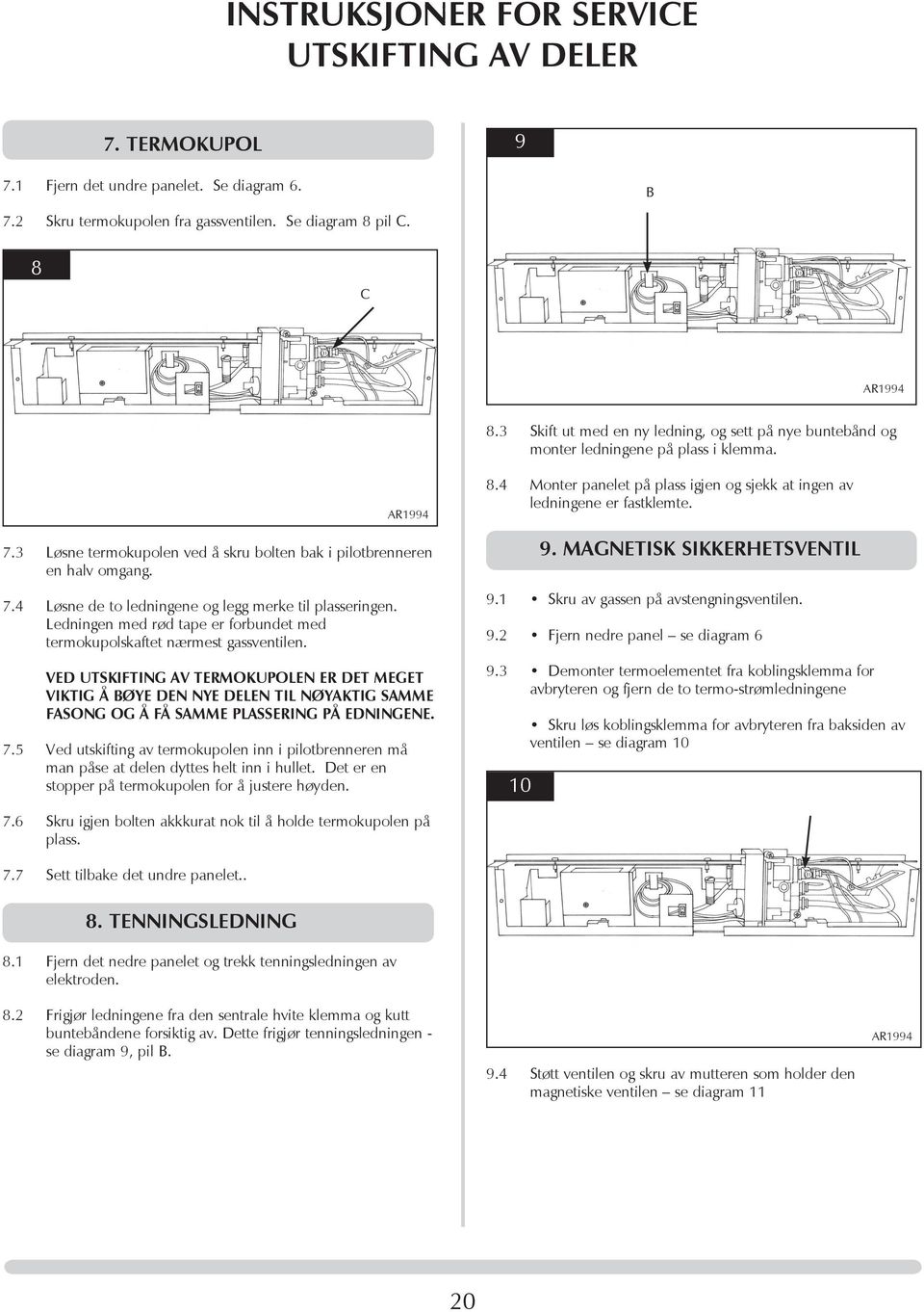 Ledningen med rød tape er forbundet med termokupolskaftet nærmest gassventilen.