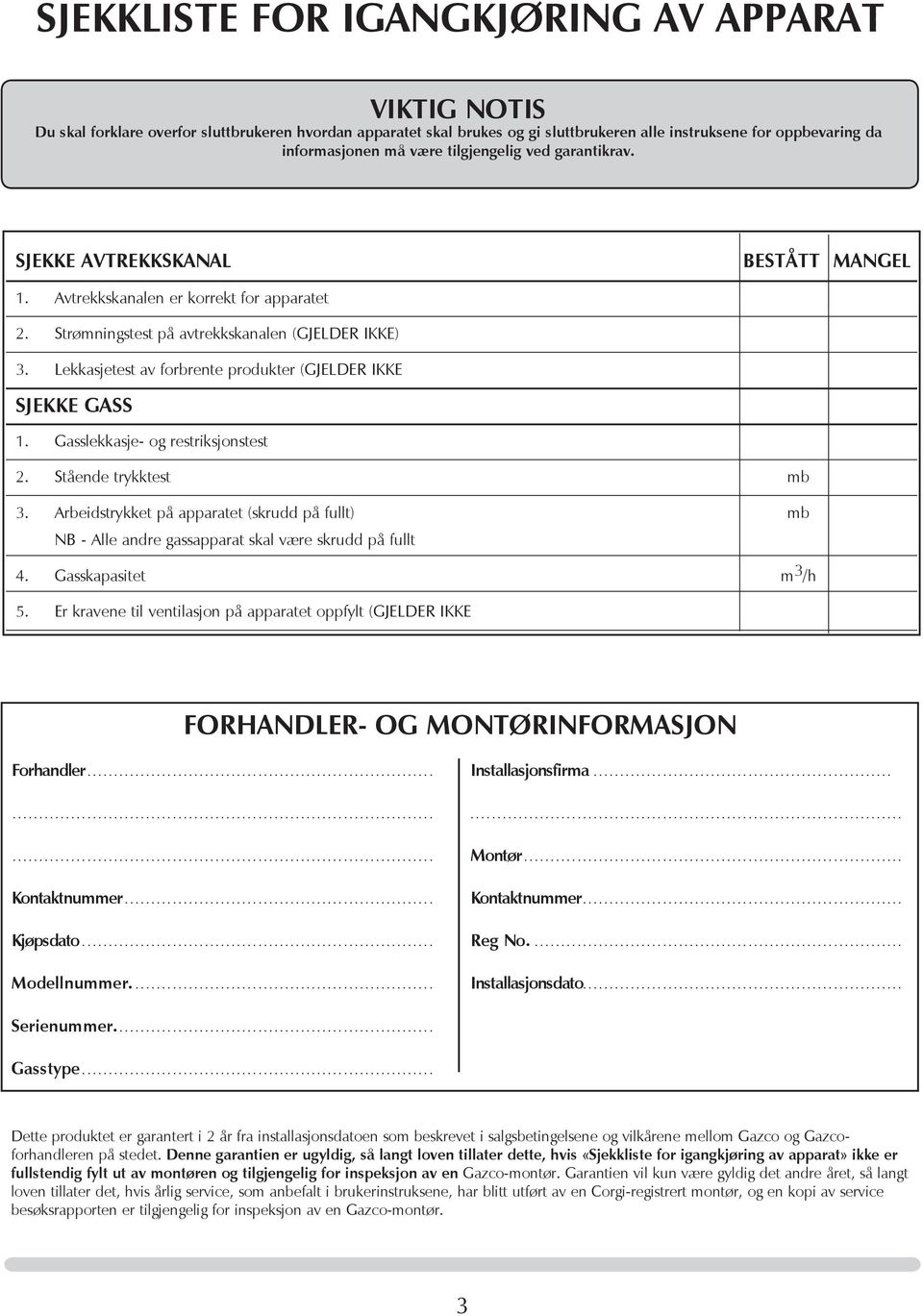 Lekkasjetest av forbrente produkter (GJELDER IKKE SJEKKE GASS 1. Gasslekkasje- og restriksjonstest 2. Stående trykktest mb 3.