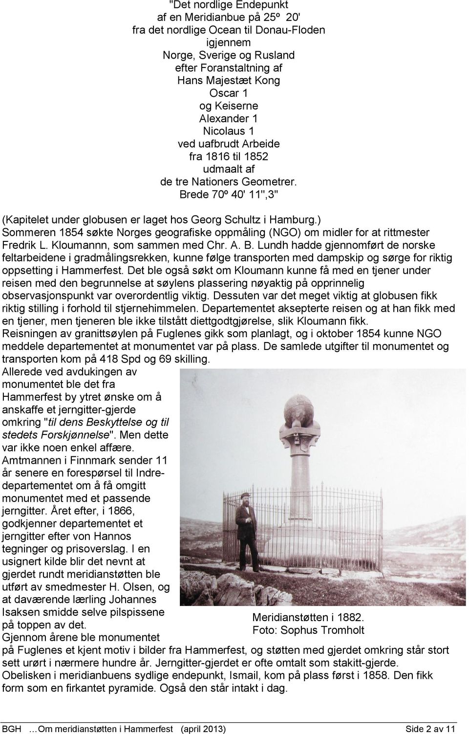) Sommeren 1854 søkte Norges geografiske oppmåling (NGO) om midler for at rittmester Fredrik L. Kloumannn, som sammen med Chr. A. B.