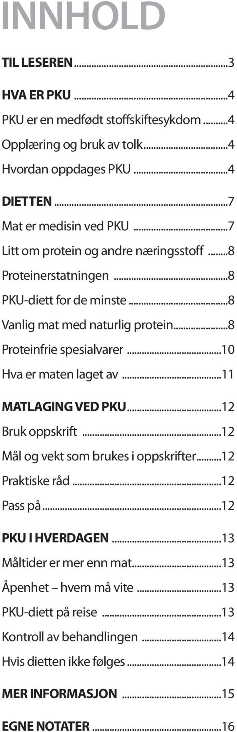 ..10 Hva er maten laget av...11 MATLAGING VED PKU...12 Bruk oppskrift...12 Mål og vekt som brukes i oppskrifter...12 Praktiske råd...12 Pass på...12 PKU I HVERDAGEN.