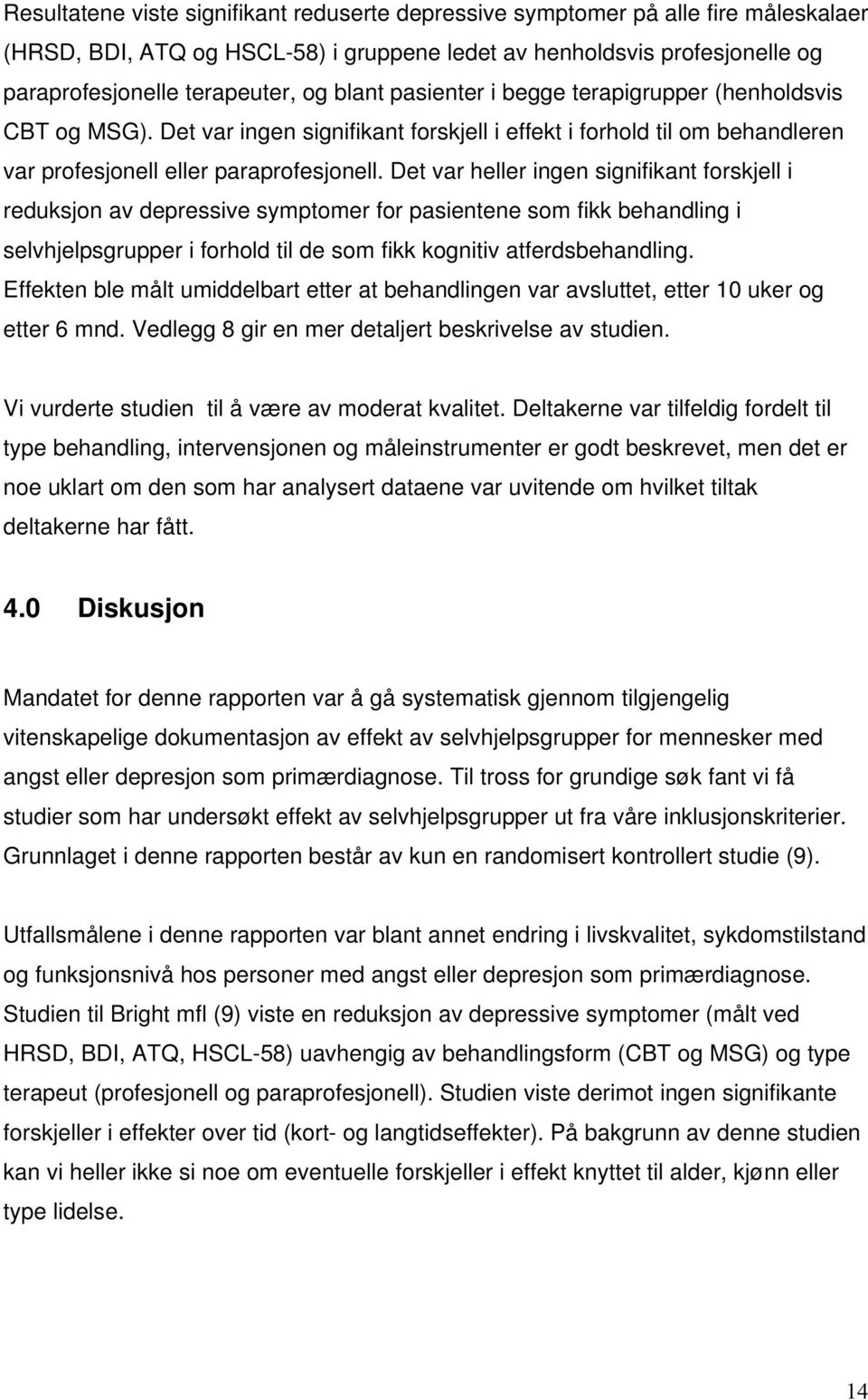 Det var heller ingen signifikant forskjell i reduksjon av depressive symptomer for pasientene som fikk behandling i selvhjelpsgrupper i forhold til de som fikk kognitiv atferdsbehandling.