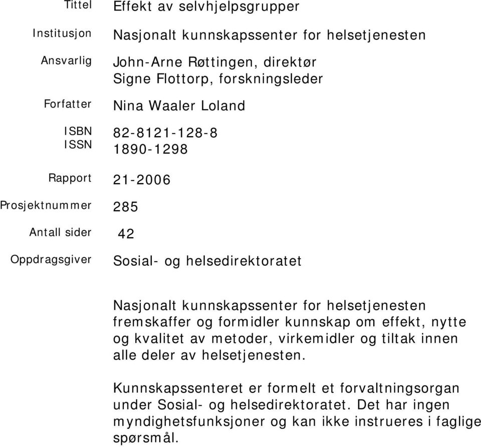 Nasjonalt kunnskapssenter for helsetjenesten fremskaffer og formidler kunnskap om effekt, nytte og kvalitet av metoder, virkemidler og tiltak innen alle deler av