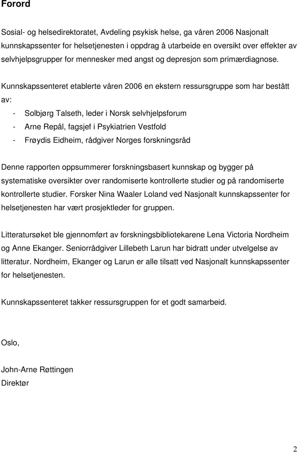 Kunnskapssenteret etablerte våren 2006 en ekstern ressursgruppe som har bestått av: - Solbjørg Talseth, leder i Norsk selvhjelpsforum - Arne Repål, fagsjef i Psykiatrien Vestfold - Frøydis Eidheim,