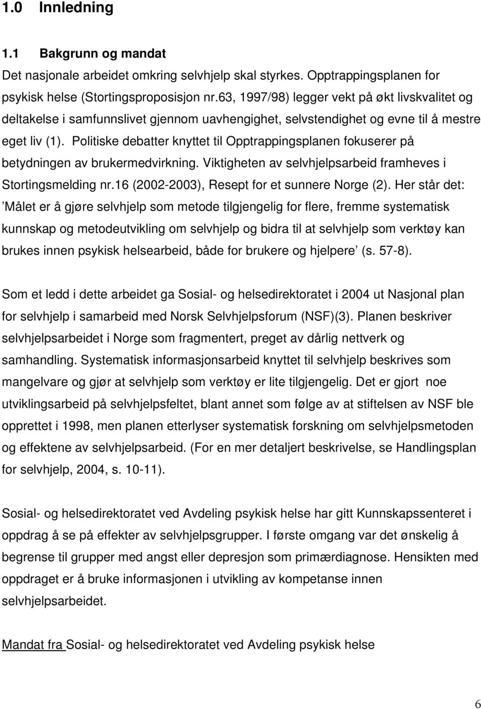 Politiske debatter knyttet til Opptrappingsplanen fokuserer på betydningen av brukermedvirkning. Viktigheten av selvhjelpsarbeid framheves i Stortingsmelding nr.