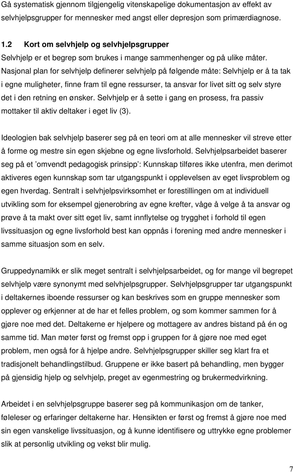 Nasjonal plan for selvhjelp definerer selvhjelp på følgende måte: Selvhjelp er å ta tak i egne muligheter, finne fram til egne ressurser, ta ansvar for livet sitt og selv styre det i den retning en