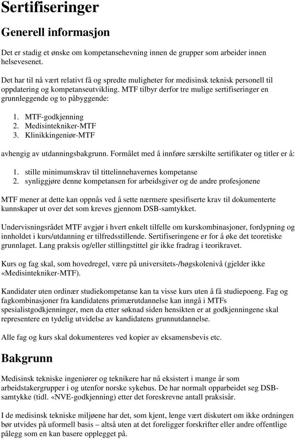 MTF tilbyr derfor tre mulige sertifiseringer en grunnleggende og to påbyggende: 1. MTF-godkjenning 2. Medisintekniker-MTF 3. Klinikkingeniør-MTF avhengig av utdanningsbakgrunn.