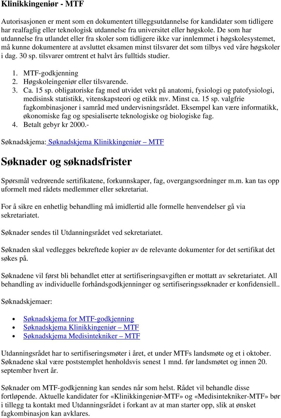 dag. 30 sp. tilsvarer omtrent et halvt års fulltids studier. 1. MTF-godkjenning 2. Høgskoleingeniør eller tilsvarende. 3. Ca. 15 sp.