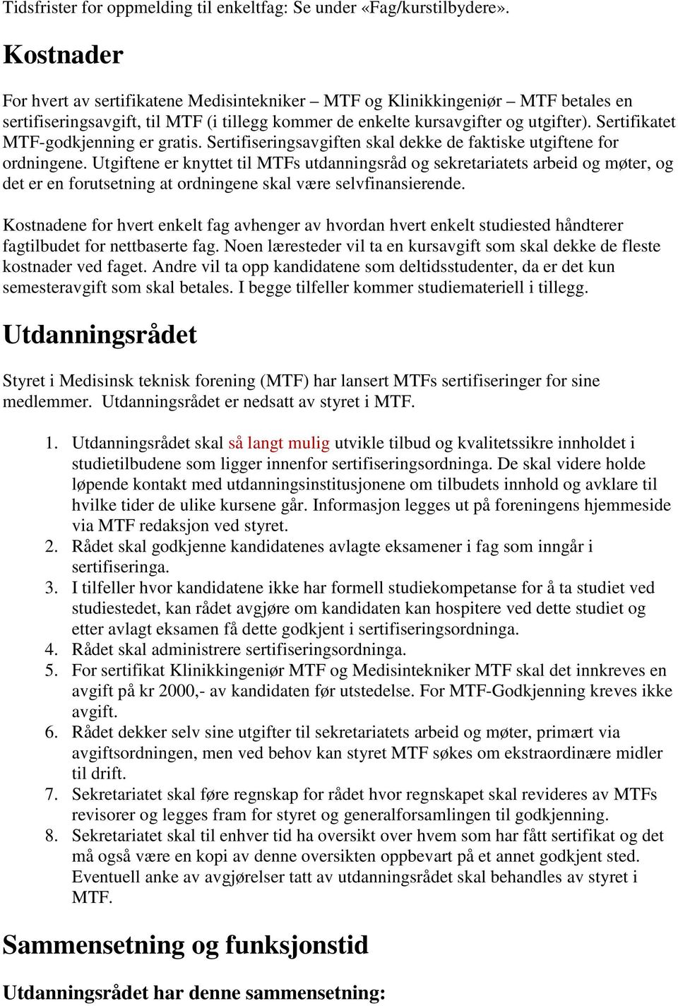 Sertifikatet MTF-godkjenning er gratis. Sertifiseringsavgiften skal dekke de faktiske utgiftene for ordningene.