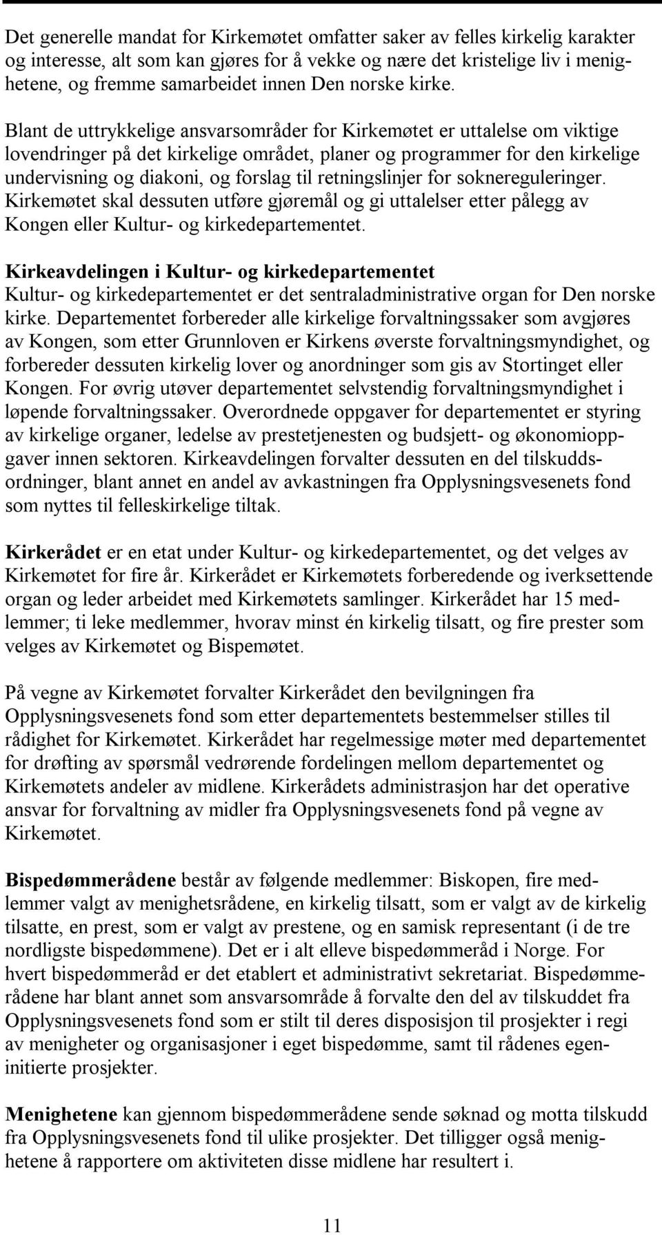 Blant de uttrykkelige ansvarsområder for Kirkemøtet er uttalelse om viktige lovendringer på det kirkelige området, planer og programmer for den kirkelige undervisning og diakoni, og forslag til