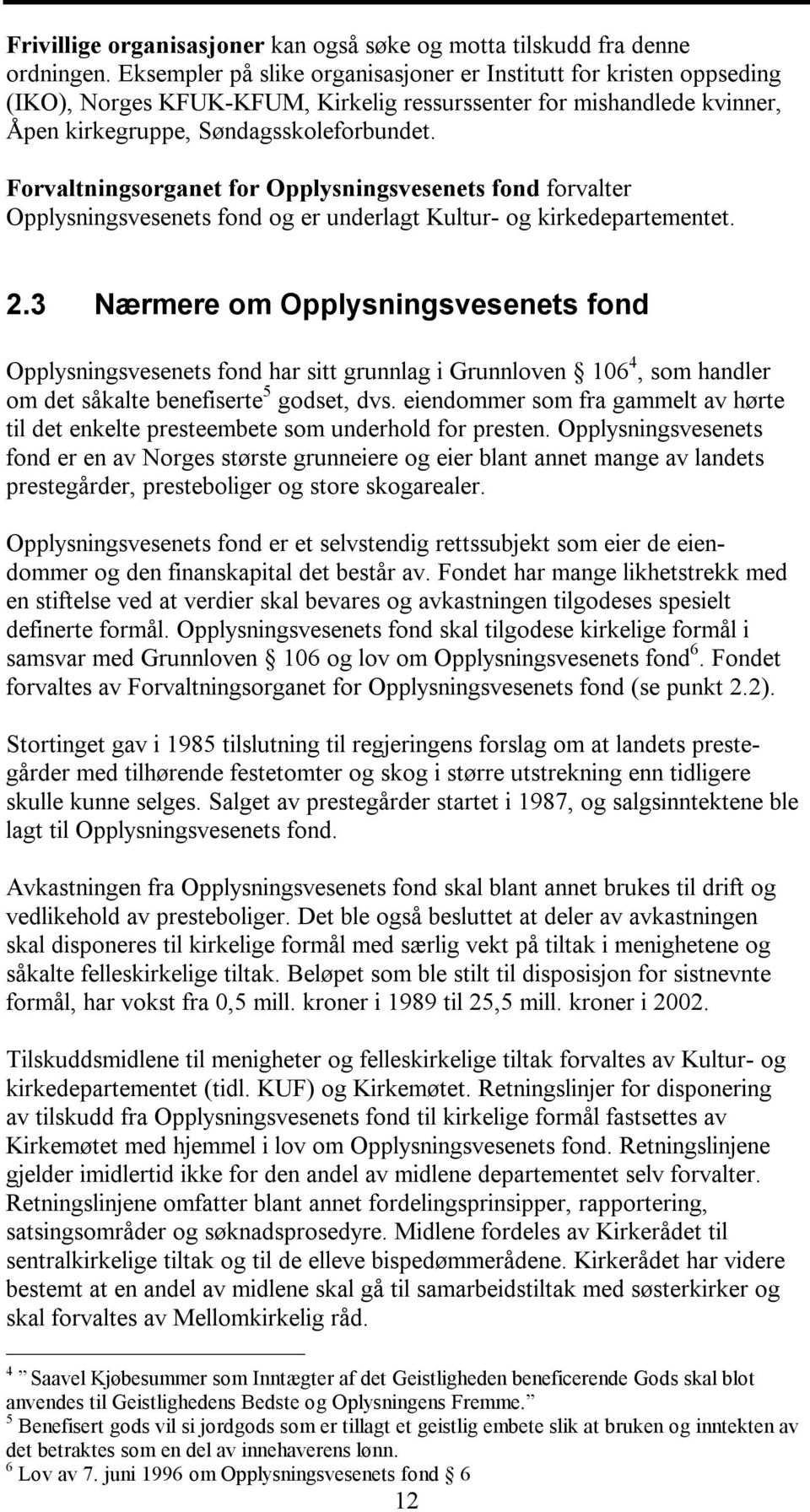 Forvaltningsorganet for Opplysningsvesenets fond forvalter Opplysningsvesenets fond og er underlagt Kultur- og kirkedepartementet. 2.