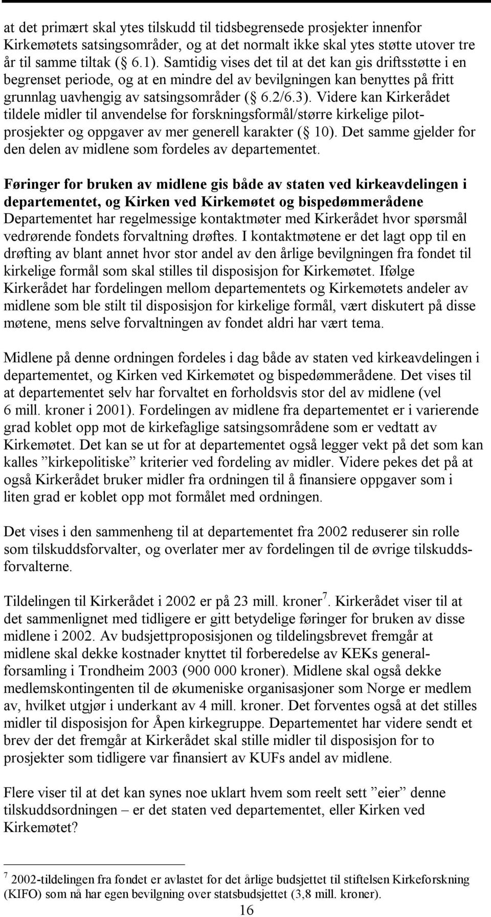 Videre kan Kirkerådet tildele midler til anvendelse for forskningsformål/større kirkelige pilotprosjekter og oppgaver av mer generell karakter ( 10).