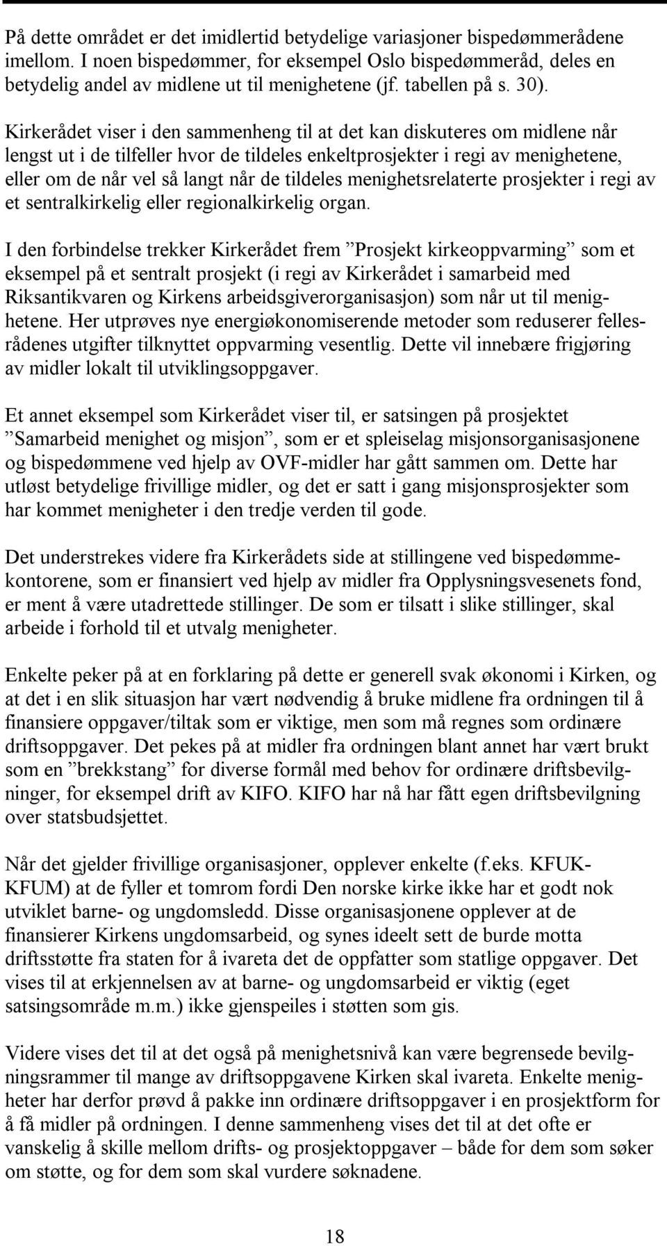 Kirkerådet viser i den sammenheng til at det kan diskuteres om midlene når lengst ut i de tilfeller hvor de tildeles enkeltprosjekter i regi av menighetene, eller om de når vel så langt når de