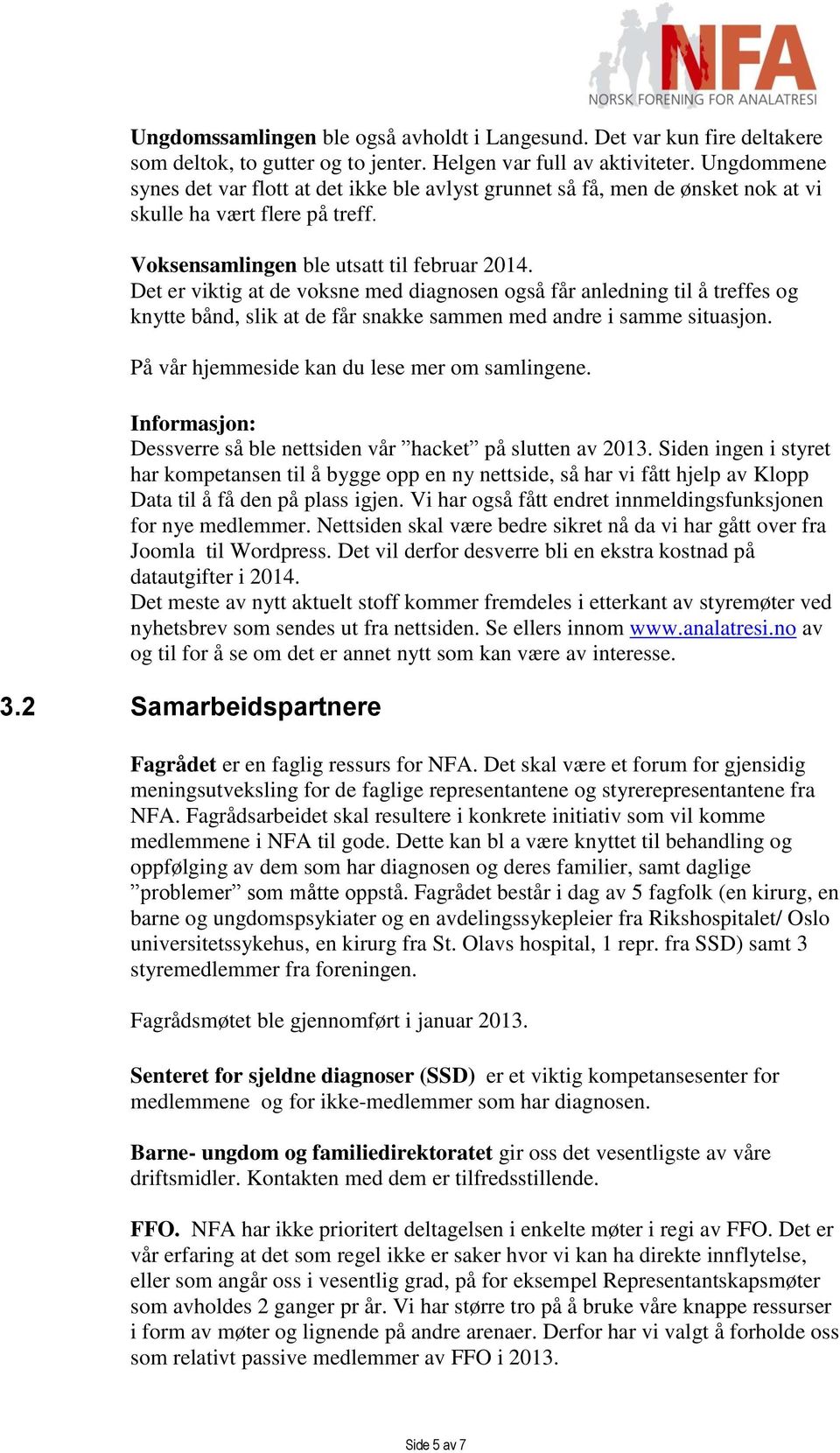 Det er viktig at de voksne med diagnosen også får anledning til å treffes og knytte bånd, slik at de får snakke sammen med andre i samme situasjon. På vår hjemmeside kan du lese mer om samlingene.