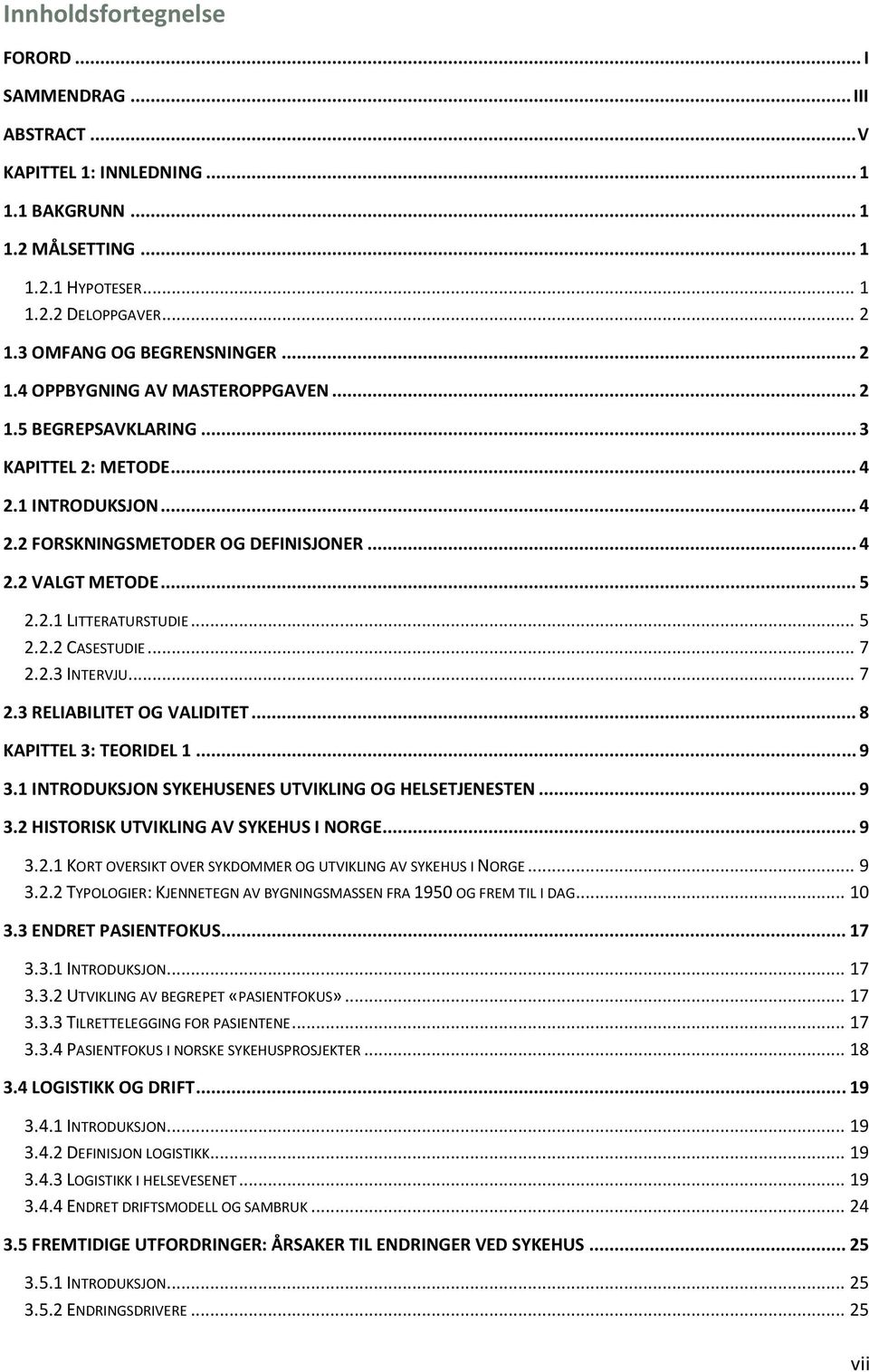 .. 5 2.2.1 LITTERATURSTUDIE... 5 2.2.2 CASESTUDIE... 7 2.2.3 INTERVJU... 7 2.3 RELIABILITET OG VALIDITET... 8 KAPITTEL 3: TEORIDEL 1... 9 3.1 INTRODUKSJON SYKEHUSENES UTVIKLING OG HELSETJENESTEN... 9 3.2 HISTORISK UTVIKLING AV SYKEHUS I NORGE.