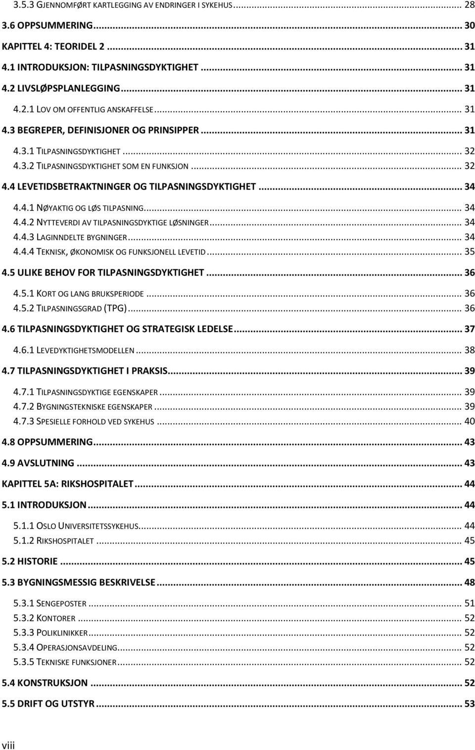 .. 34 4.4.2 NYTTEVERDI AV TILPASNINGSDYKTIGE LØSNINGER... 34 4.4.3 LAGINNDELTE BYGNINGER... 34 4.4.4 TEKNISK, ØKONOMISK OG FUNKSJONELL LEVETID... 35 4.5 ULIKE BEHOV FOR TILPASNINGSDYKTIGHET... 36 4.5.1 KORT OG LANG BRUKSPERIODE.