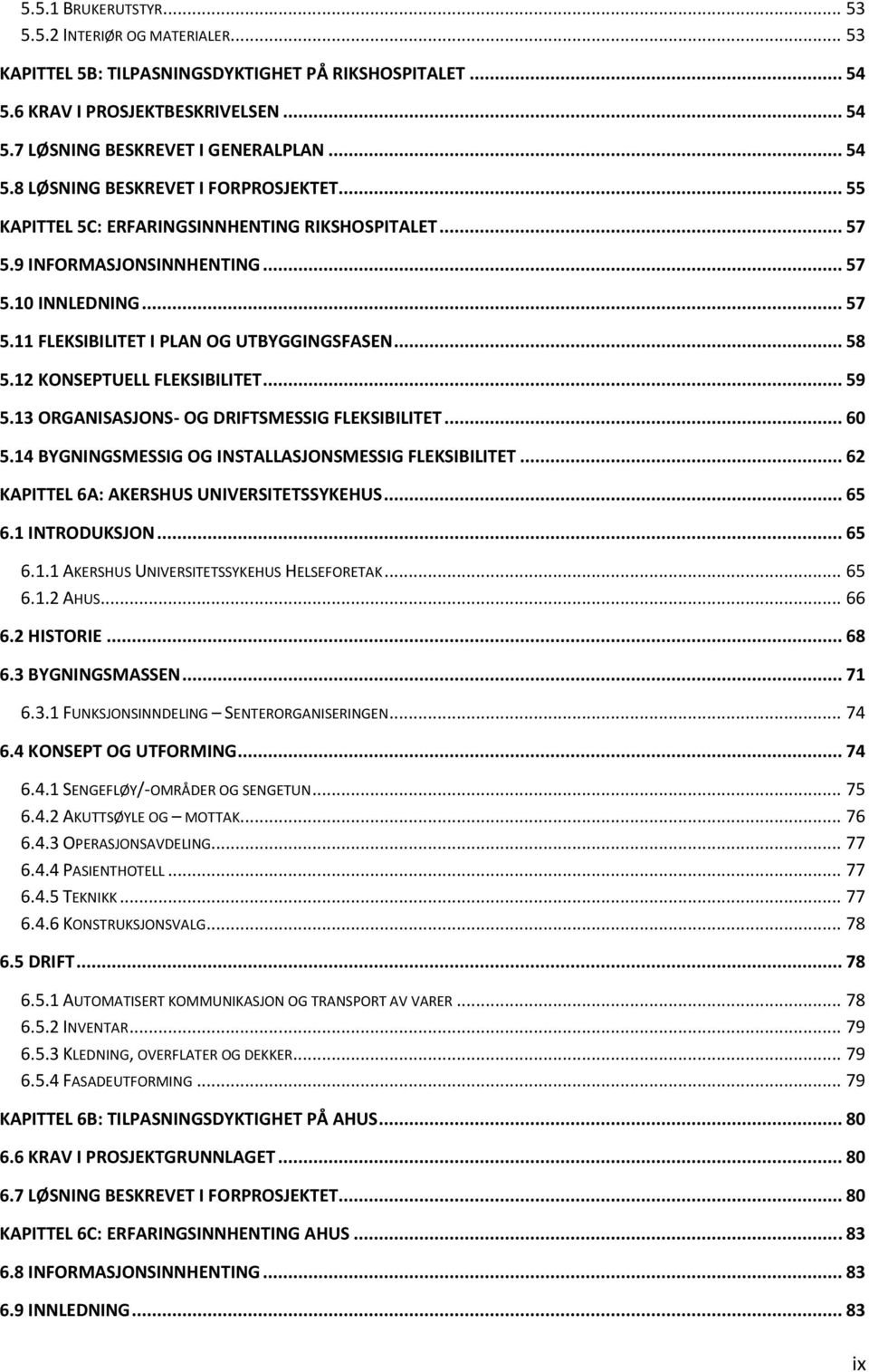 .. 59 5.13 ORGANISASJONS- OG DRIFTSMESSIG FLEKSIBILITET... 60 5.14 BYGNINGSMESSIG OG INSTALLASJONSMESSIG FLEKSIBILITET... 62 KAPITTEL 6A: AKERSHUS UNIVERSITETSSYKEHUS... 65 6.1 INTRODUKSJON... 65 6.1.1 AKERSHUS UNIVERSITETSSYKEHUS HELSEFORETAK.