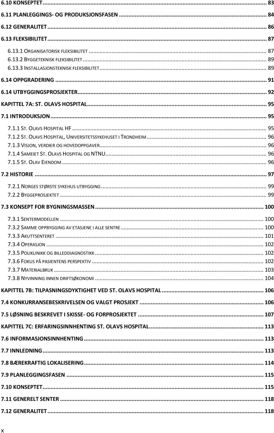 OLAVS HOSPITAL, UNIVERSITETSSYKEHUSET I TRONDHEIM... 96 7.1.3 VISJON, VERDIER OG HOVEDOPPGAVER... 96 7.1.4 SAMEIET ST. OLAVS HOSPITAL OG NTNU... 96 7.1.5 ST. OLAV EIENDOM... 96 7.2 