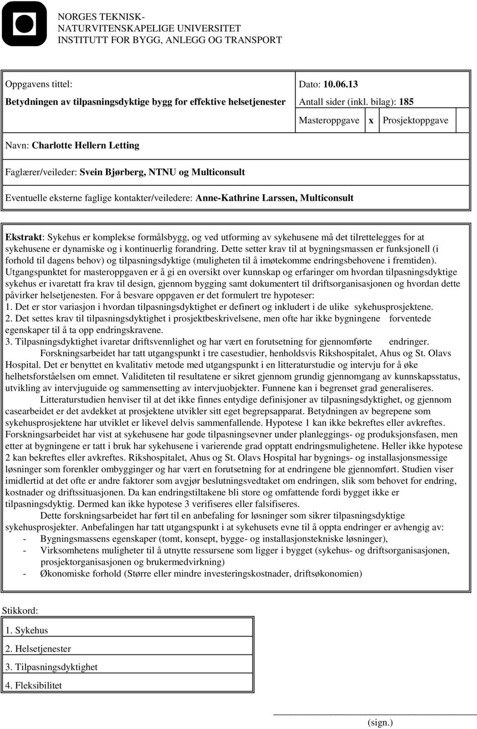 bilag): 185 Masteroppgave x Prosjektoppgave Navn: Charlotte Hellern Letting Faglærer/veileder: Svein Bjørberg, NTNU og Multiconsult Eventuelle eksterne faglige kontakter/veiledere: Anne-Kathrine