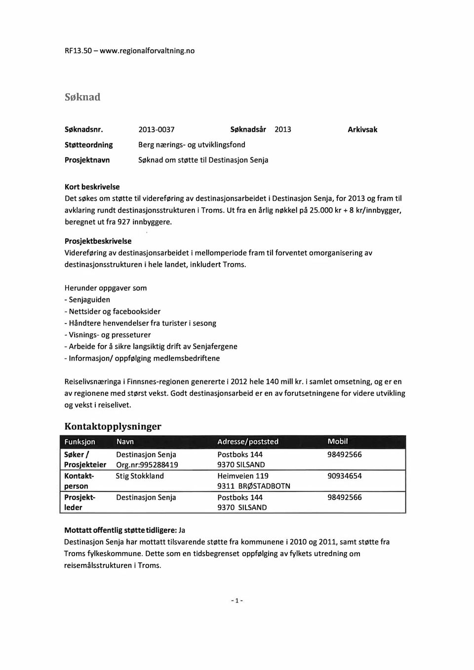 destinasjonsarbeidet i Destinasjon Senja, for 20 13 og fram til avklaring rundt destinasjonsstrukturen i Troms. Ut fra en årlig nøkkel på 25.000 kr+ 8 kr/innbygger, beregnet ut fra 927 innbyggere.