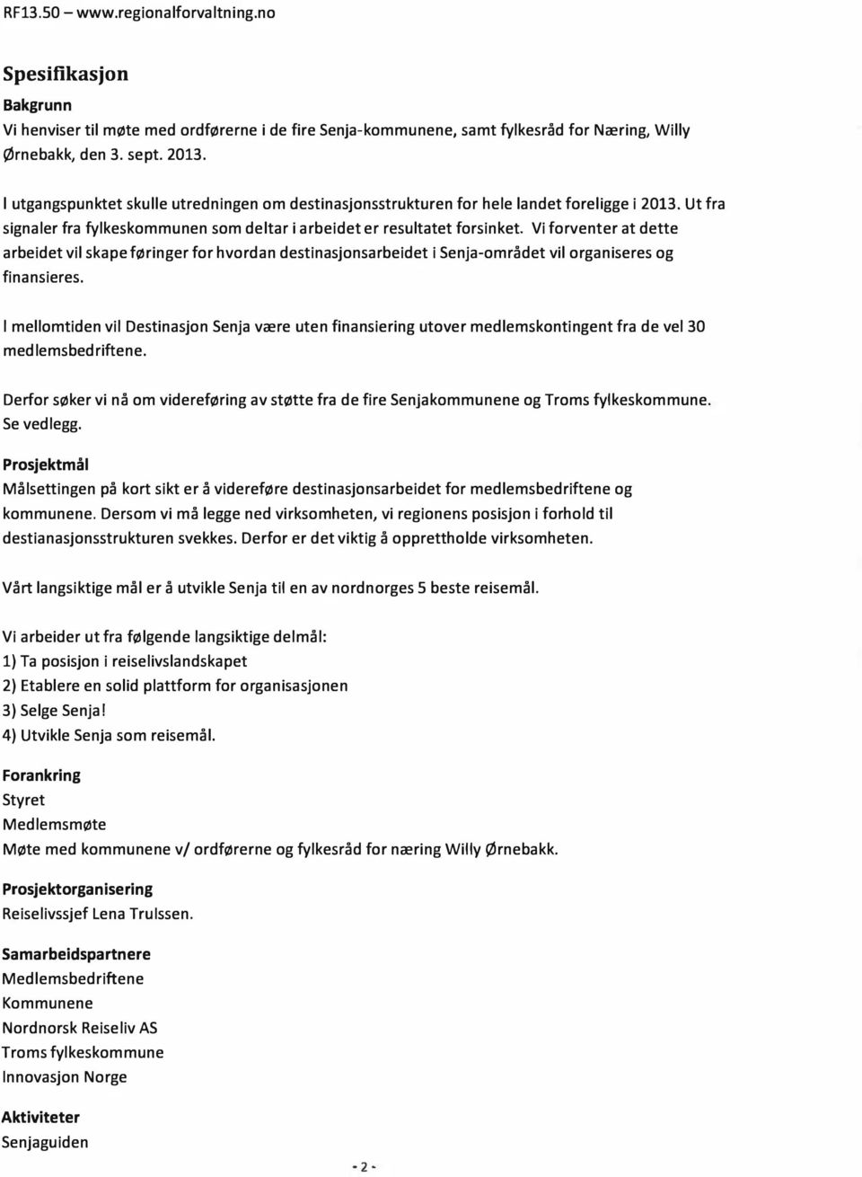 Vi forventer at dette arbeidet vil skape føringer for hvordan destinasjonsarbeidet i Senja-området vil organiseres og finansieres.