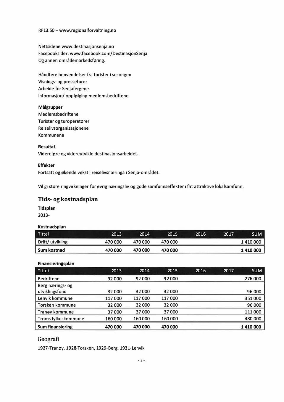 Reiselivsorganisasjonene Kommunene Resultat Videreføre og videreutvikle destinasjonsarbeidet. Effekter Fortsatt og økende vekst i reiselivsnæringa i Senja-området.