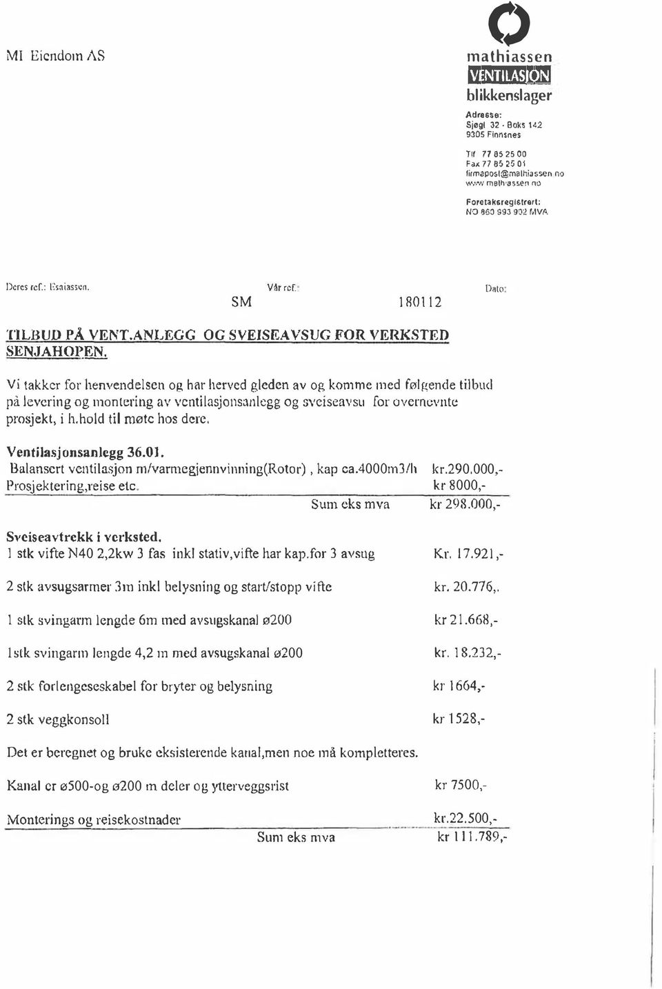 Vi takker for henvendelsen og har herved gleden av og komme med følgende tilbud på levering og montering av ventilasjonsanlegg og svciseavsu for ovcmcvnte prosjekt, i h.hold til møte hos dere.