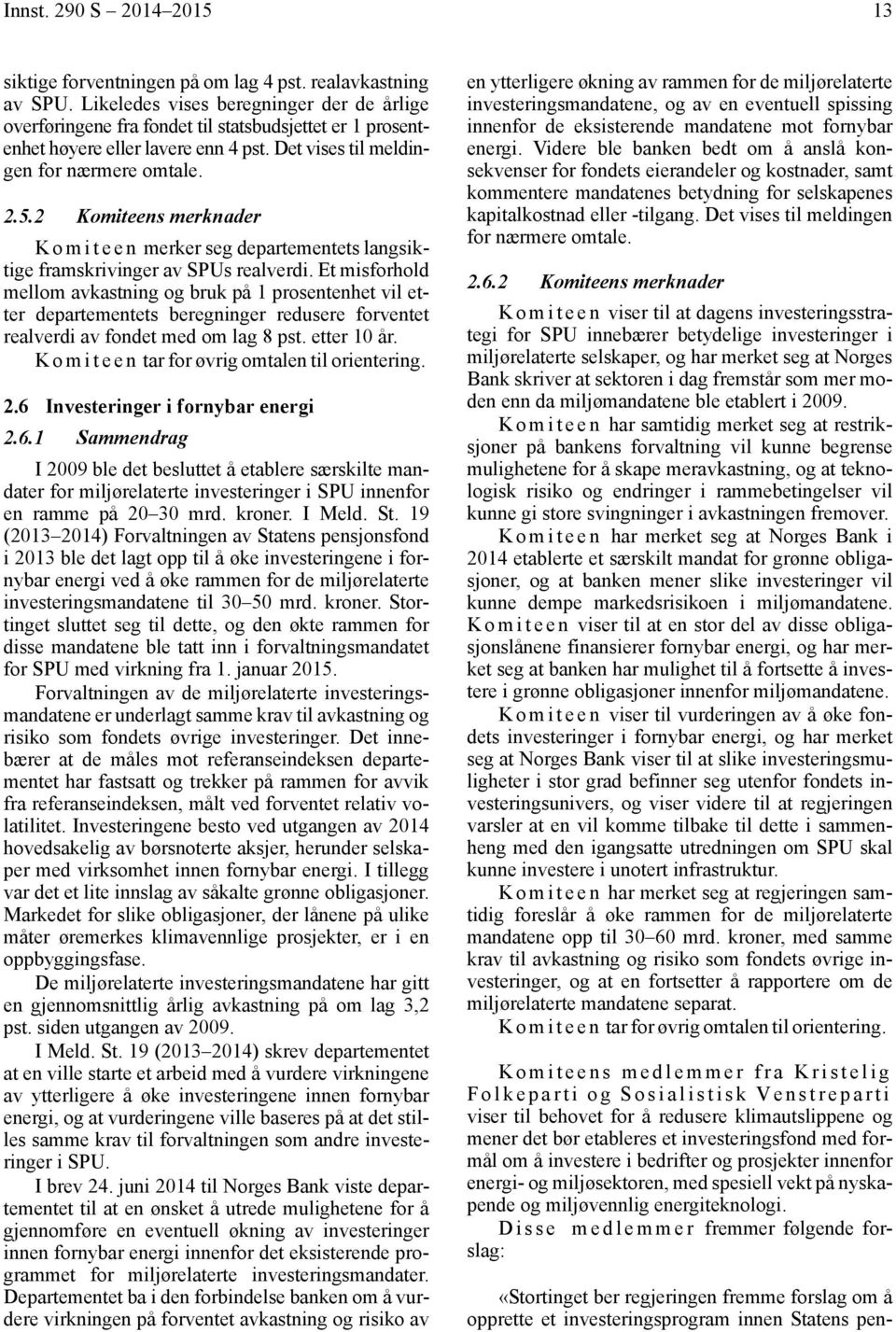 2 Komiteens merknader K o m i t e e n merker seg departementets langsiktige framskrivinger av SPUs realverdi.