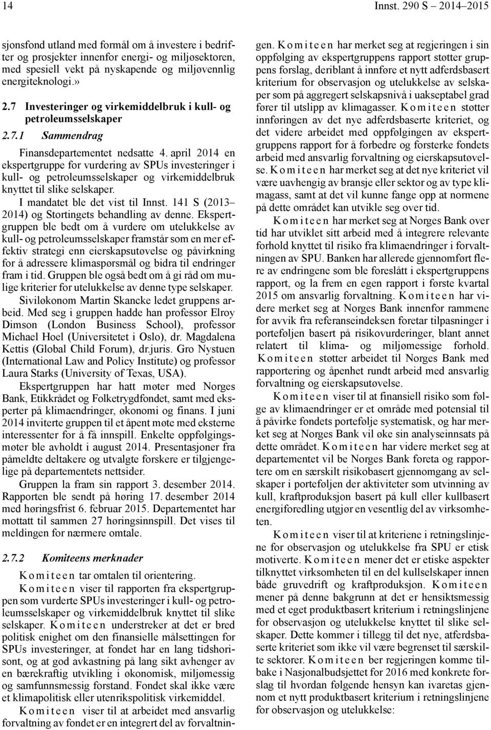 april 2014 en ekspertgruppe for vurdering av SPUs investeringer i kull- og petroleumsselskaper og virkemiddelbruk knyttet til slike selskaper. I mandatet ble det vist til Innst.