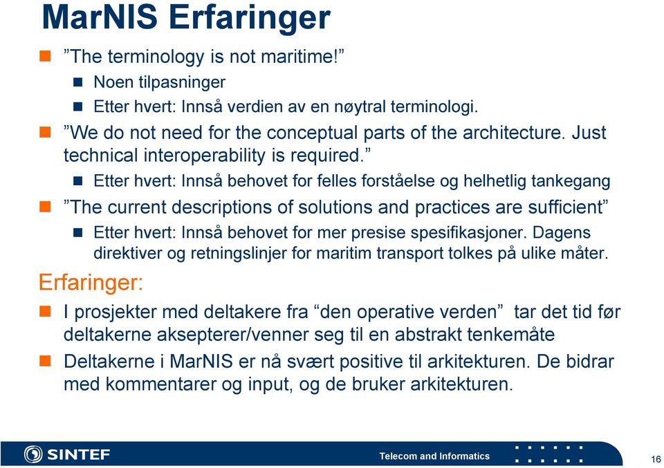 Etter hvert: Innså behovet for felles forståelse og helhetlig tankegang The current descriptions of solutions and practices are sufficient Etter hvert: Innså behovet for mer presise