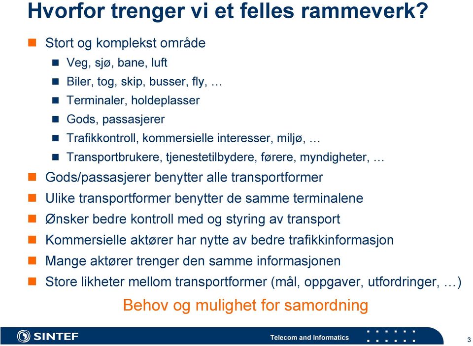 interesser, miljø, Transportbrukere, tjenestetilbydere, førere, myndigheter, Gods/passasjerer benytter alle transportformer Ulike transportformer benytter