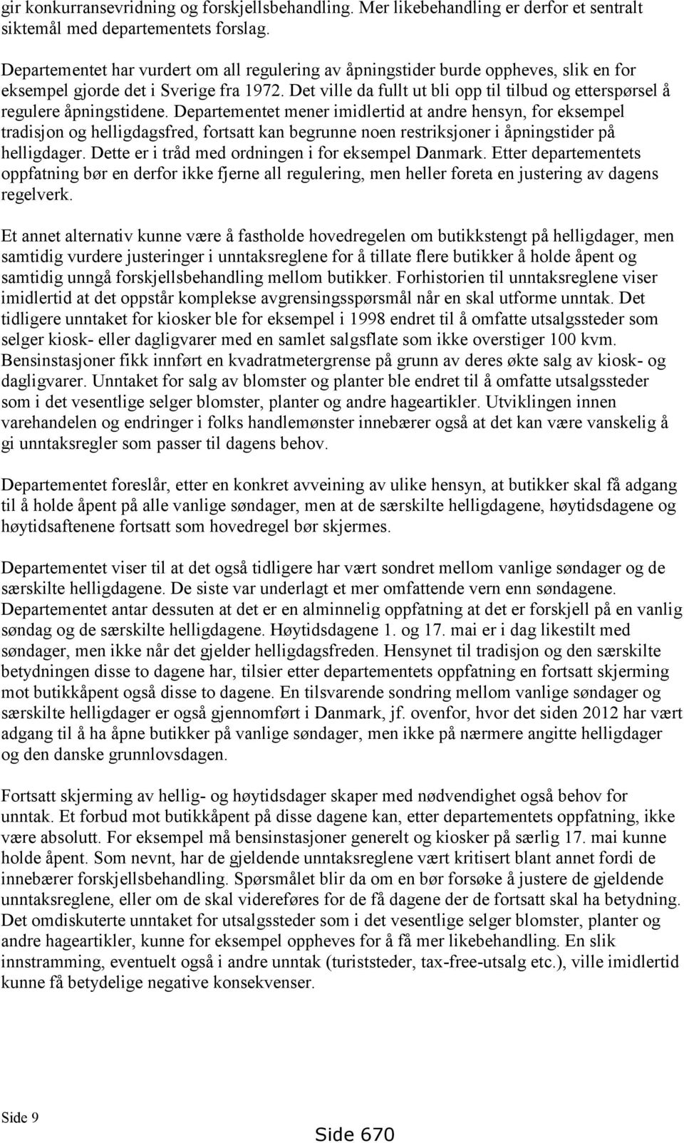 Det ville da fullt ut bli opp til tilbud og etterspørsel å regulere åpningstidene.