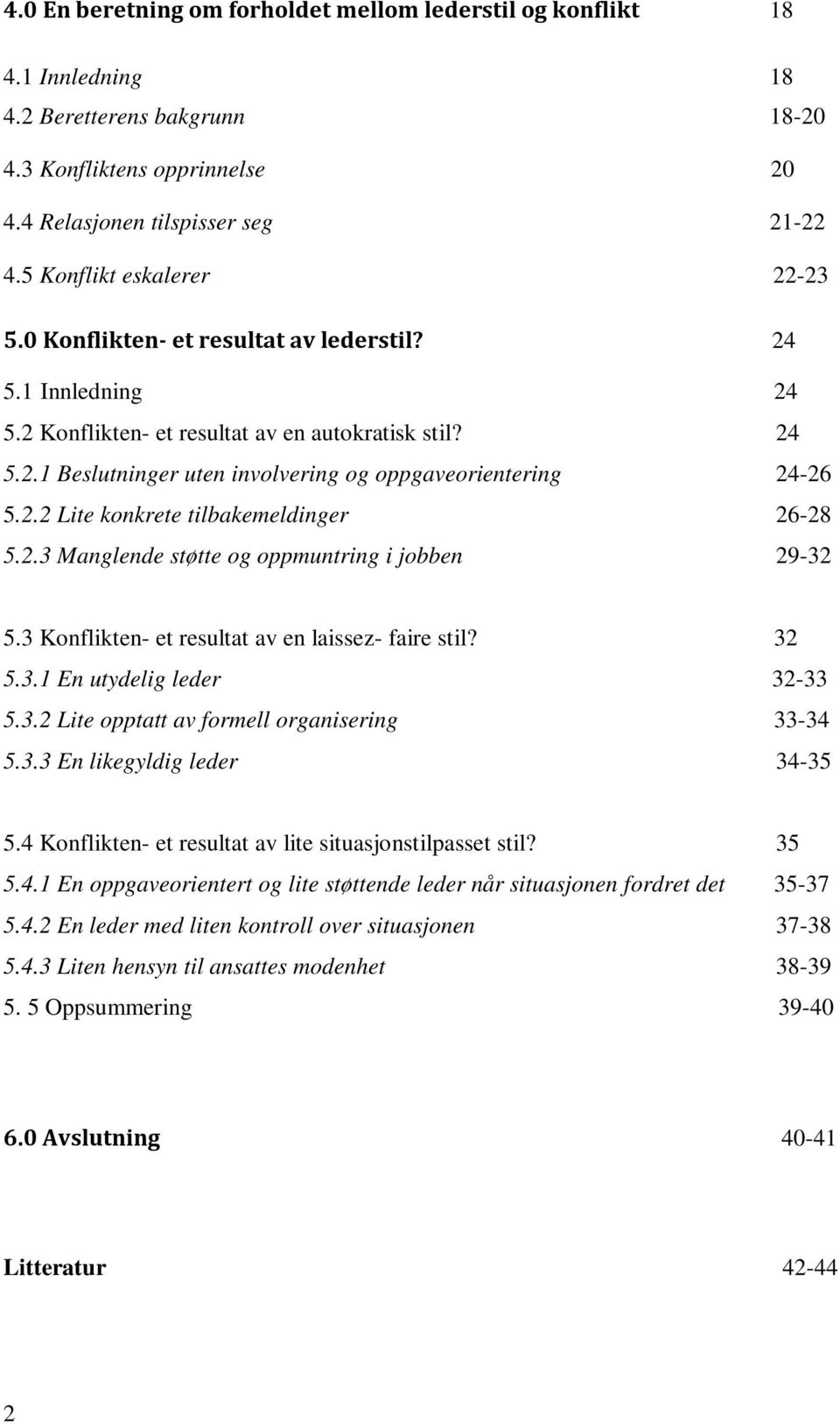 2.2 Lite konkrete tilbakemeldinger 26-28 5.2.3 Manglende støtte og oppmuntring i jobben 29-32 5.3 Konflikten- et resultat av en laissez- faire stil? 32 5.3.1 En utydelig leder 32-33 5.3.2 Lite opptatt av formell organisering 33-34 5.