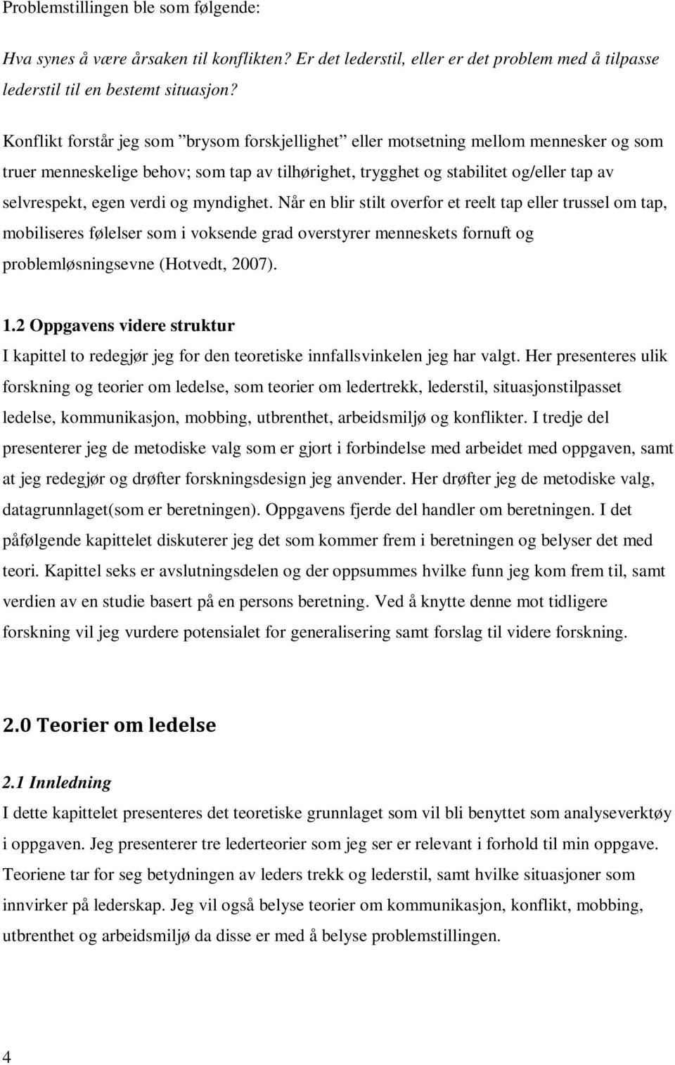 verdi og myndighet. Når en blir stilt overfor et reelt tap eller trussel om tap, mobiliseres følelser som i voksende grad overstyrer menneskets fornuft og problemløsningsevne (Hotvedt, 2007). 1.