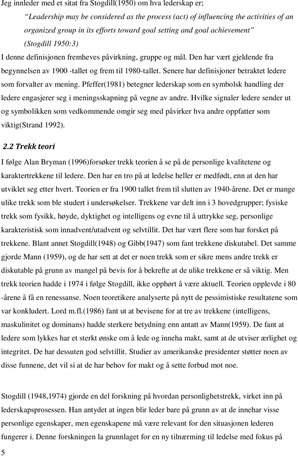 Senere har definisjoner betraktet ledere som forvalter av mening. Pfeffer(1981) betegner lederskap som en symbolsk handling der ledere engasjerer seg i meningsskapning på vegne av andre.