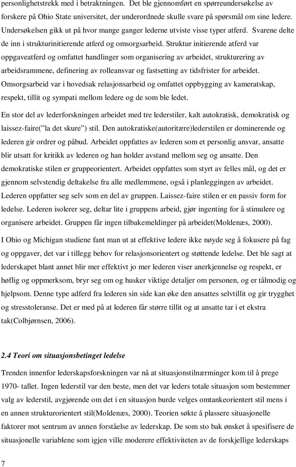 Struktur initierende atferd var oppgaveatferd og omfattet handlinger som organisering av arbeidet, strukturering av arbeidsrammene, definering av rolleansvar og fastsetting av tidsfrister for