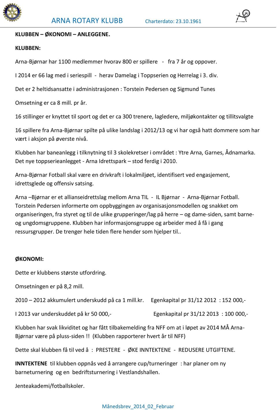 16 stillinger er knyttet til sport og det er ca 300 trenere, lagledere, miljøkontakter og tillitsvalgte 16 spillere fra Arna-Bjørnar spilte på ulike landslag i 2012/13 og vi har også hatt dommere som