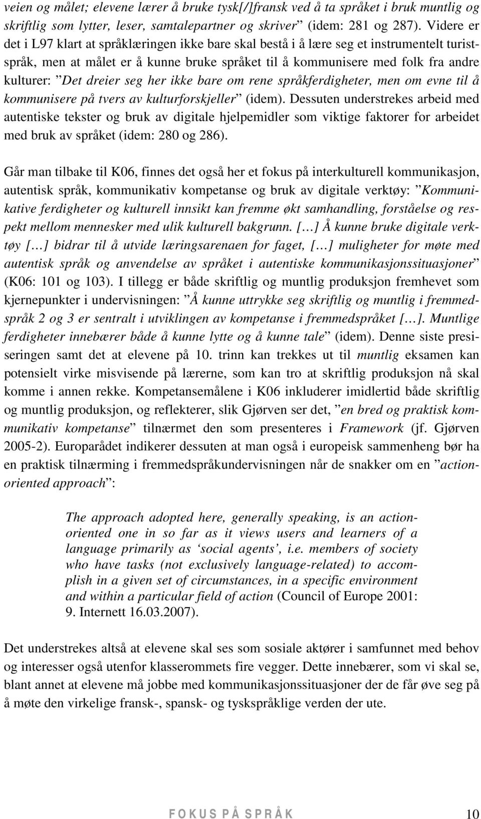 dreier seg her ikke bare om rene språkferdigheter, men om evne til å kommunisere på tvers av kulturforskjeller (idem).