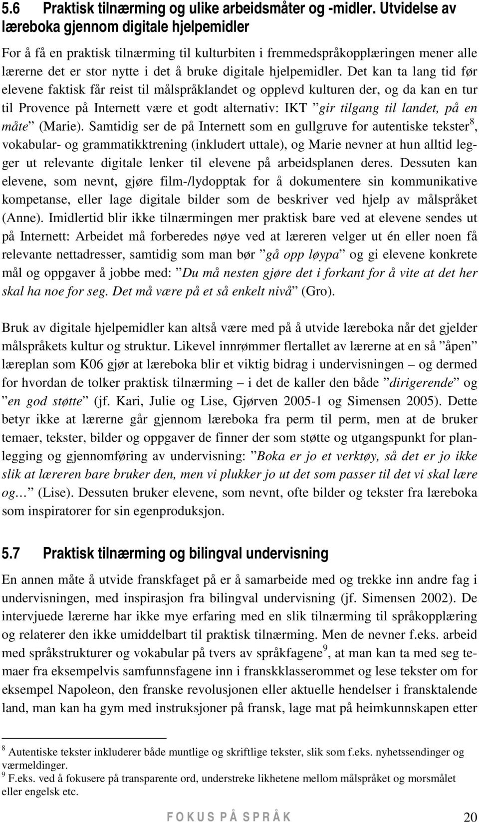 Det kan ta lang tid før elevene faktisk får reist til målspråklandet og opplevd kulturen der, og da kan en tur til Provence på Internett være et godt alternativ: IKT gir tilgang til landet, på en