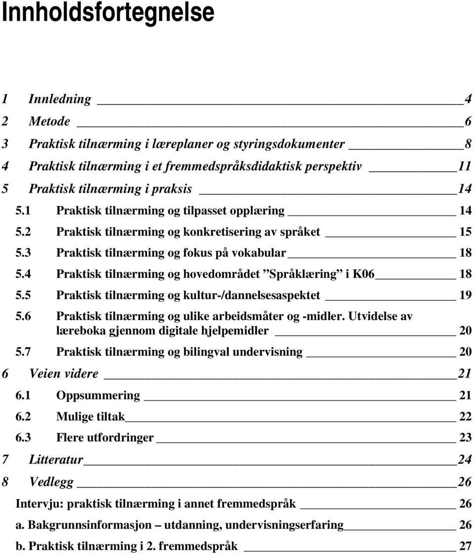 4 Praktisk tilnærming og hovedområdet Språklæring i K06 18 5.5 Praktisk tilnærming og kultur-/dannelsesaspektet 19 5.6 Praktisk tilnærming og ulike arbeidsmåter og -midler.