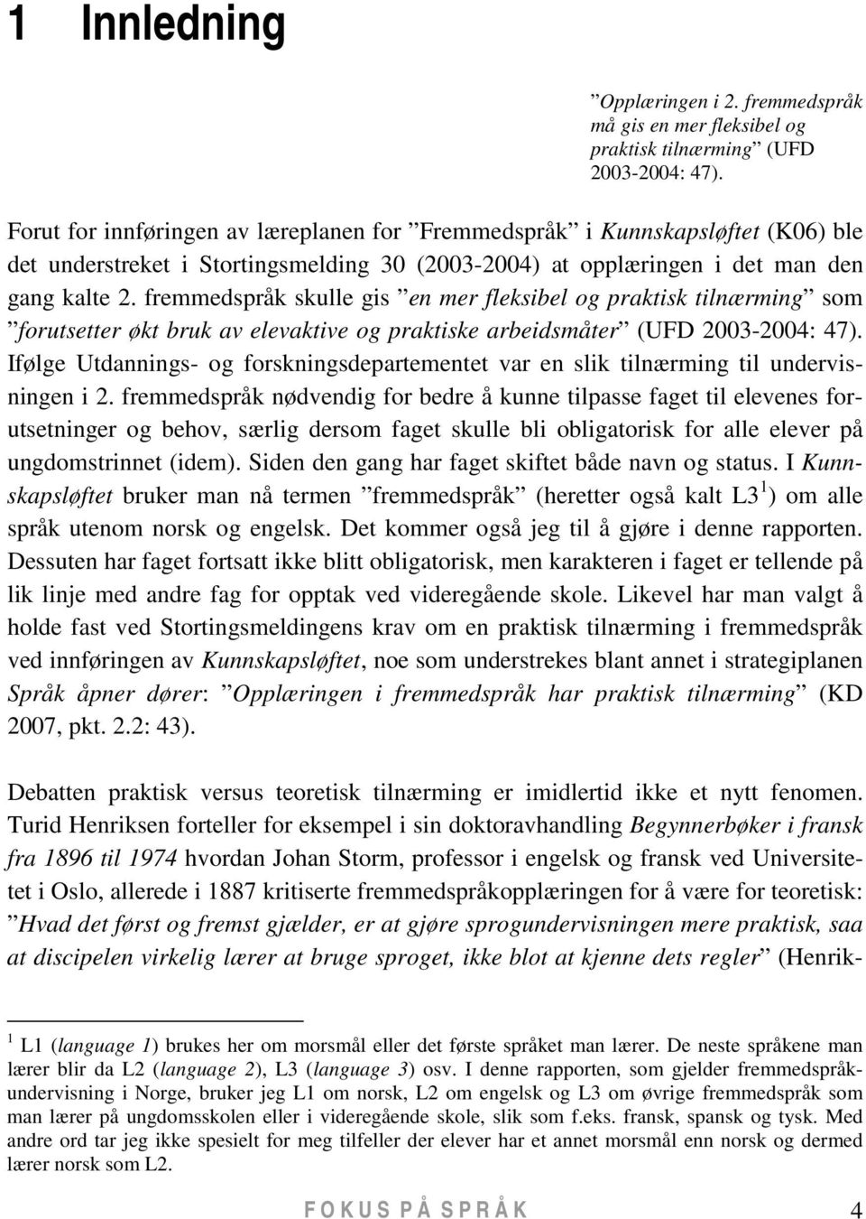 fremmedspråk skulle gis en mer fleksibel og praktisk tilnærming som forutsetter økt bruk av elevaktive og praktiske arbeidsmåter (UFD 2003-2004: 47).