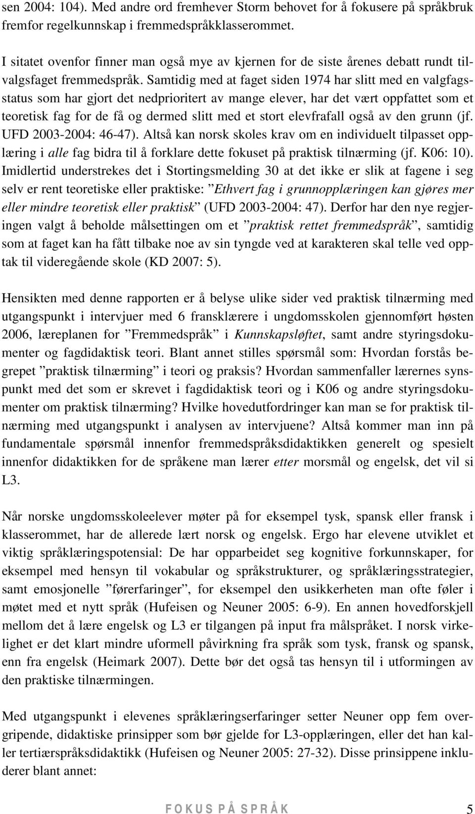 Samtidig med at faget siden 1974 har slitt med en valgfagsstatus som har gjort det nedprioritert av mange elever, har det vært oppfattet som et teoretisk fag for de få og dermed slitt med et stort