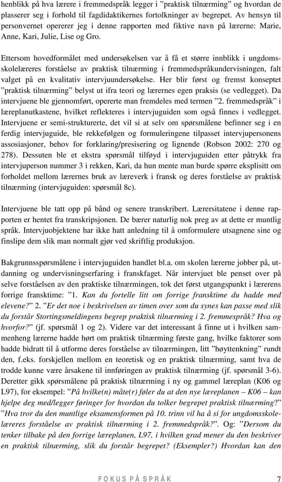 Ettersom hovedformålet med undersøkelsen var å få et større innblikk i ungdomsskolelæreres forståelse av praktisk tilnærming i fremmedspråkundervisningen, falt valget på en kvalitativ